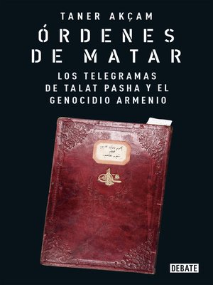 cover image of Órdenes de matar. Los telegramas de Talat Pasha y el genocidio armenio